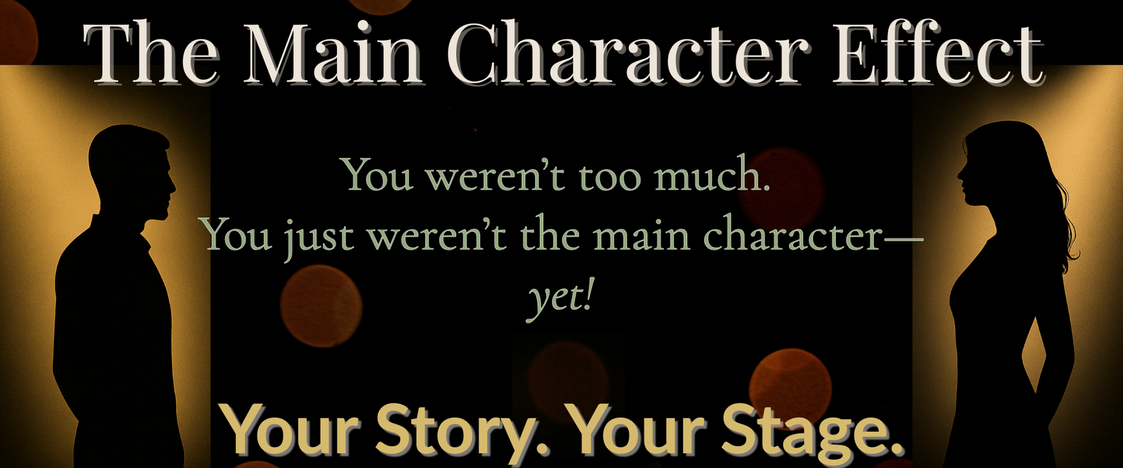 Homepage banner for The Main Character Effect featuring silhouettes of a man and woman facing each other with the tagline ‘You weren’t too much. You just weren’t the main character—yet!’ and subline ‘Your Story. Your Stage.'
