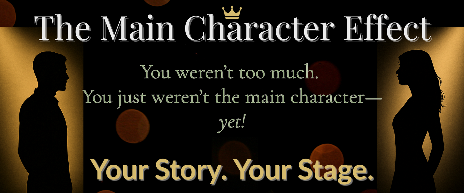 Homepage banner for The Main Character Effect featuring silhouettes of a man and woman facing each other with the tagline ‘You weren’t too much. You just weren’t the main character—yet!’ and subline ‘Your Story. Your Stage'